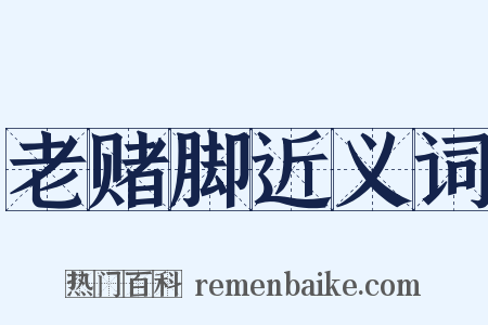 老赌脚近义词是什么意思的图片